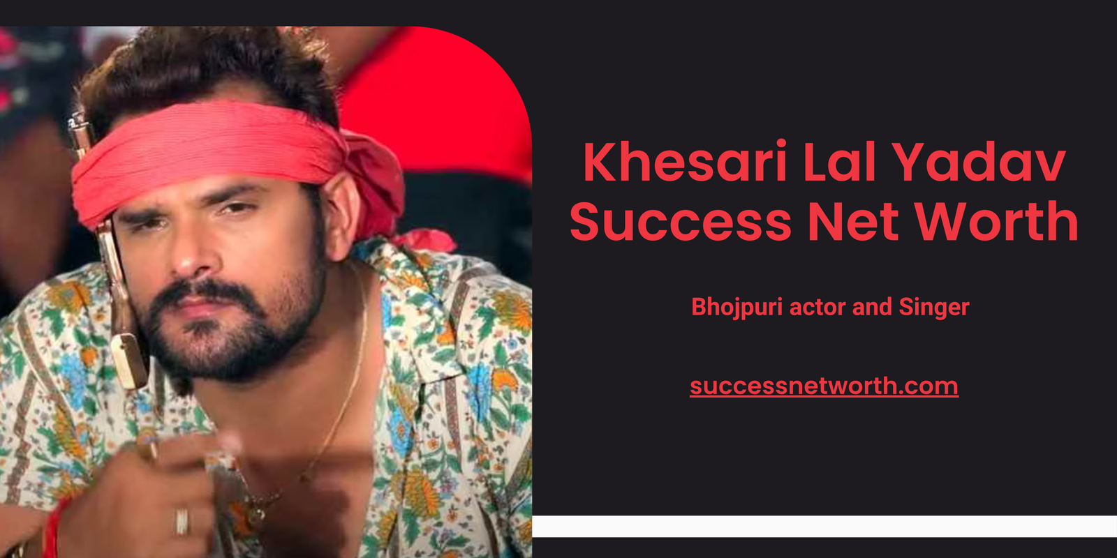 Khesari Lal Yadav Success Net Worth
